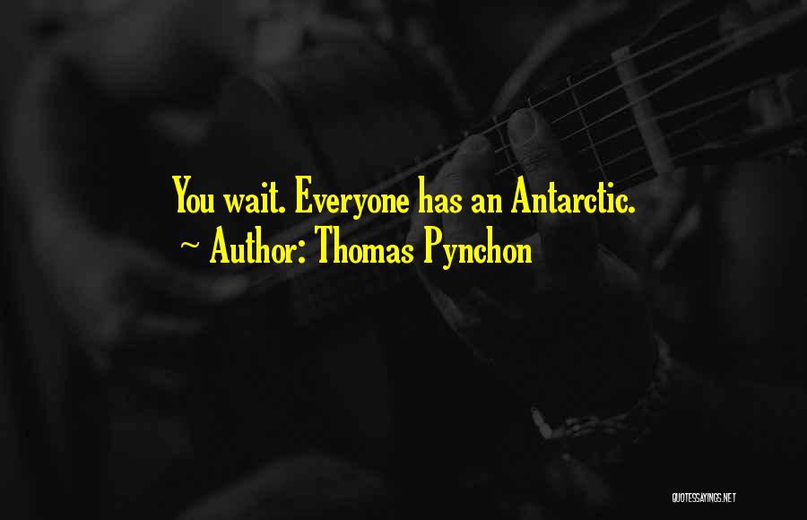 Thomas Pynchon Quotes: You Wait. Everyone Has An Antarctic.