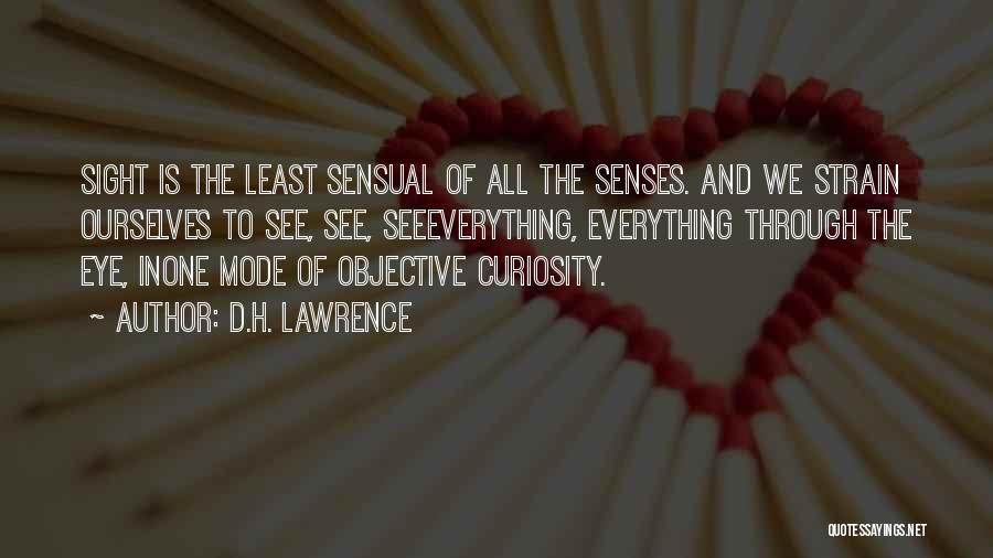 D.H. Lawrence Quotes: Sight Is The Least Sensual Of All The Senses. And We Strain Ourselves To See, See, Seeeverything, Everything Through The