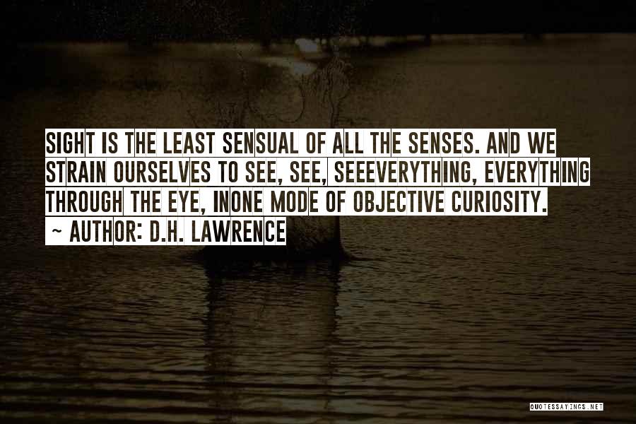 D.H. Lawrence Quotes: Sight Is The Least Sensual Of All The Senses. And We Strain Ourselves To See, See, Seeeverything, Everything Through The