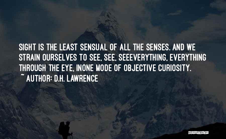 D.H. Lawrence Quotes: Sight Is The Least Sensual Of All The Senses. And We Strain Ourselves To See, See, Seeeverything, Everything Through The