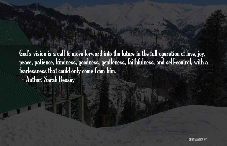 Sarah Bessey Quotes: God's Vision Is A Call To Move Forward Into The Future In The Full Operation Of Love, Joy, Peace, Patience,