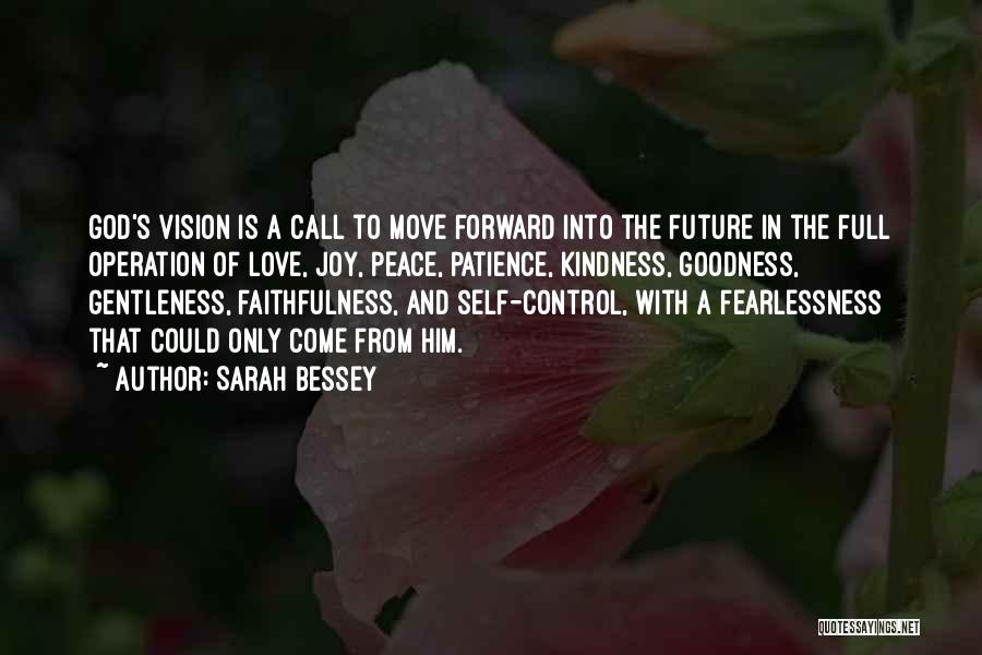 Sarah Bessey Quotes: God's Vision Is A Call To Move Forward Into The Future In The Full Operation Of Love, Joy, Peace, Patience,