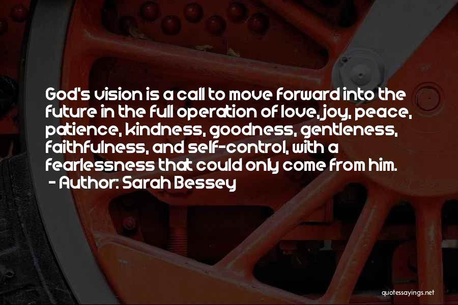 Sarah Bessey Quotes: God's Vision Is A Call To Move Forward Into The Future In The Full Operation Of Love, Joy, Peace, Patience,