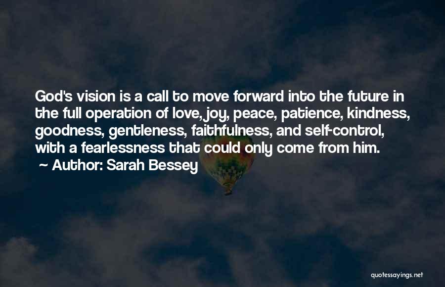Sarah Bessey Quotes: God's Vision Is A Call To Move Forward Into The Future In The Full Operation Of Love, Joy, Peace, Patience,