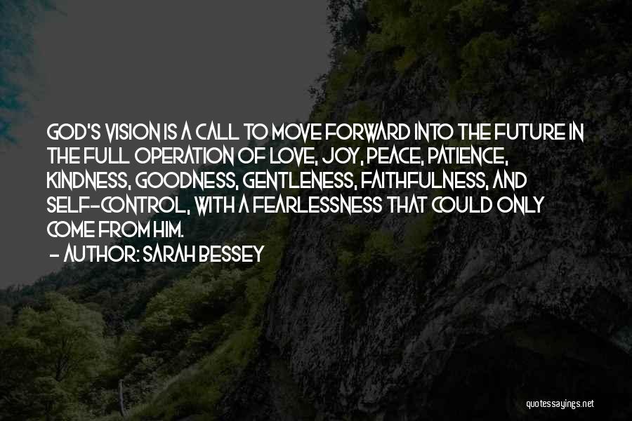 Sarah Bessey Quotes: God's Vision Is A Call To Move Forward Into The Future In The Full Operation Of Love, Joy, Peace, Patience,