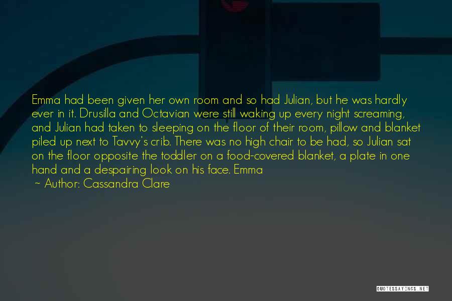 Cassandra Clare Quotes: Emma Had Been Given Her Own Room And So Had Julian, But He Was Hardly Ever In It. Drusilla And