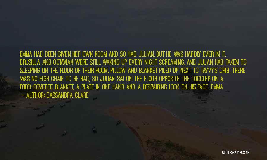 Cassandra Clare Quotes: Emma Had Been Given Her Own Room And So Had Julian, But He Was Hardly Ever In It. Drusilla And