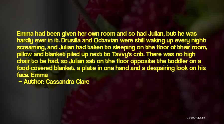 Cassandra Clare Quotes: Emma Had Been Given Her Own Room And So Had Julian, But He Was Hardly Ever In It. Drusilla And