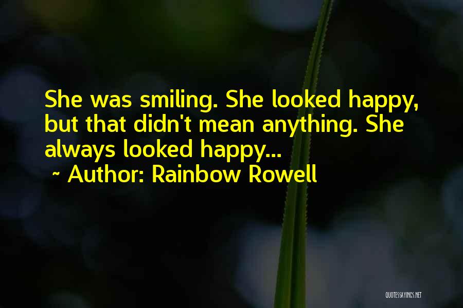 Rainbow Rowell Quotes: She Was Smiling. She Looked Happy, But That Didn't Mean Anything. She Always Looked Happy...