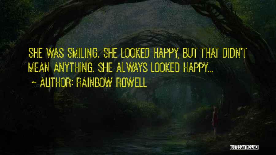Rainbow Rowell Quotes: She Was Smiling. She Looked Happy, But That Didn't Mean Anything. She Always Looked Happy...