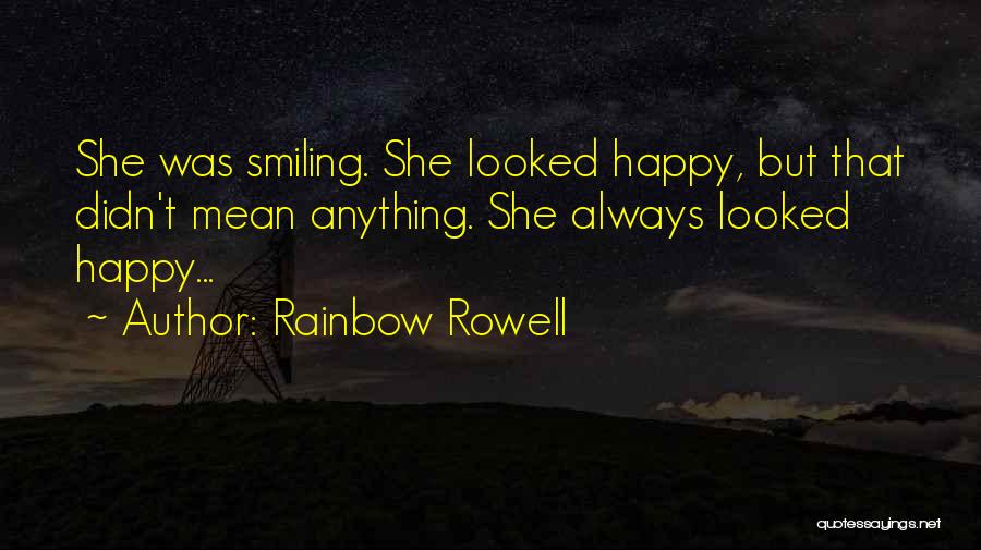 Rainbow Rowell Quotes: She Was Smiling. She Looked Happy, But That Didn't Mean Anything. She Always Looked Happy...