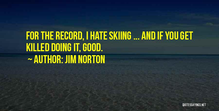 Jim Norton Quotes: For The Record, I Hate Skiing ... And If You Get Killed Doing It, Good.