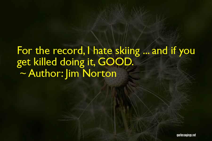 Jim Norton Quotes: For The Record, I Hate Skiing ... And If You Get Killed Doing It, Good.