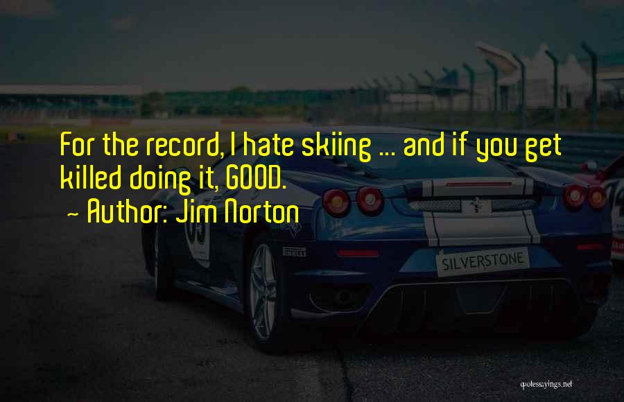 Jim Norton Quotes: For The Record, I Hate Skiing ... And If You Get Killed Doing It, Good.