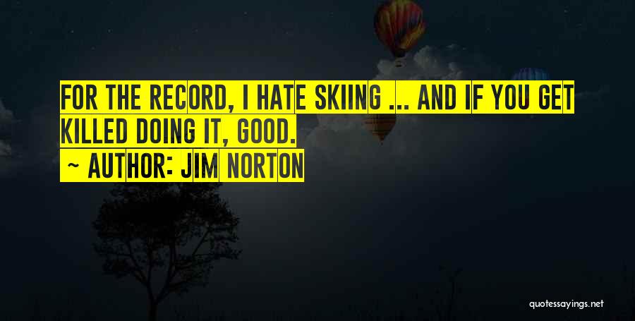 Jim Norton Quotes: For The Record, I Hate Skiing ... And If You Get Killed Doing It, Good.