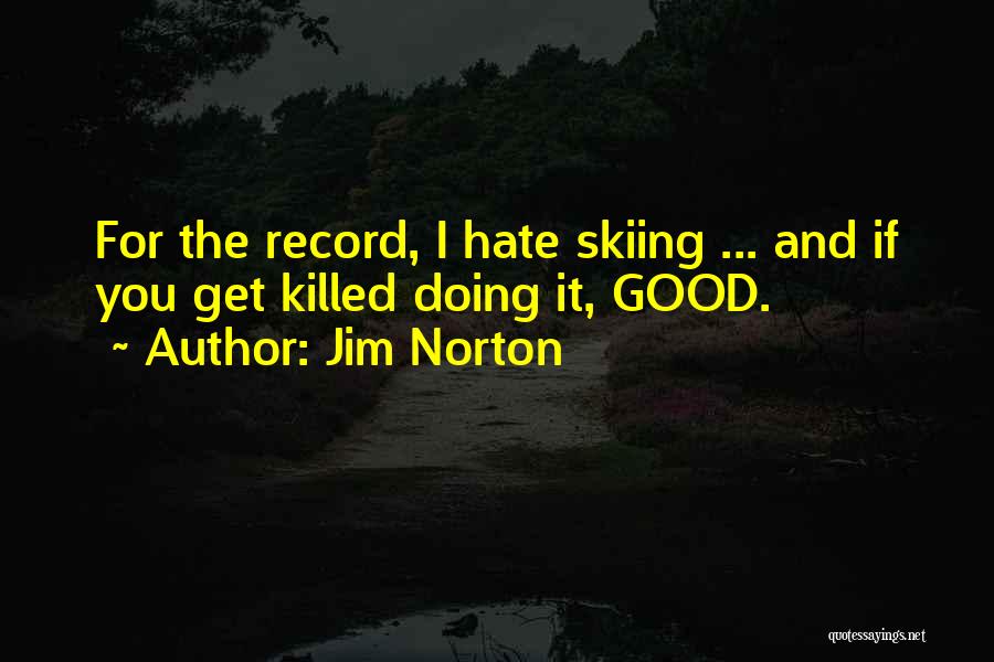 Jim Norton Quotes: For The Record, I Hate Skiing ... And If You Get Killed Doing It, Good.