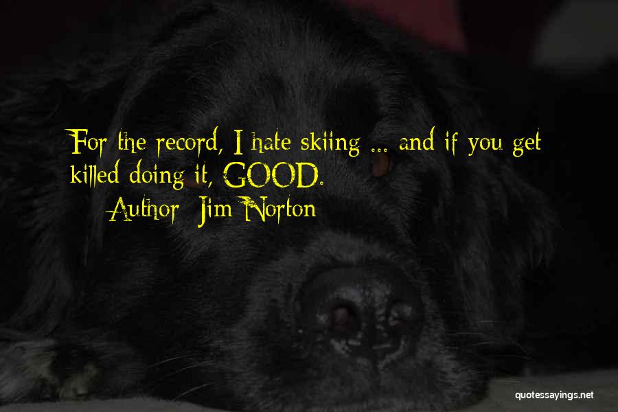 Jim Norton Quotes: For The Record, I Hate Skiing ... And If You Get Killed Doing It, Good.