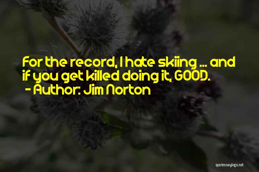 Jim Norton Quotes: For The Record, I Hate Skiing ... And If You Get Killed Doing It, Good.