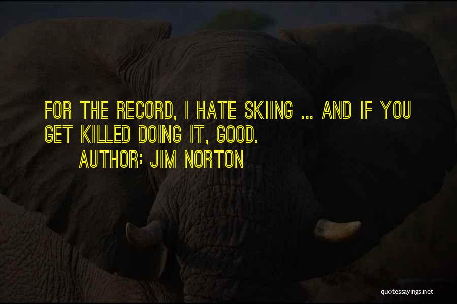 Jim Norton Quotes: For The Record, I Hate Skiing ... And If You Get Killed Doing It, Good.