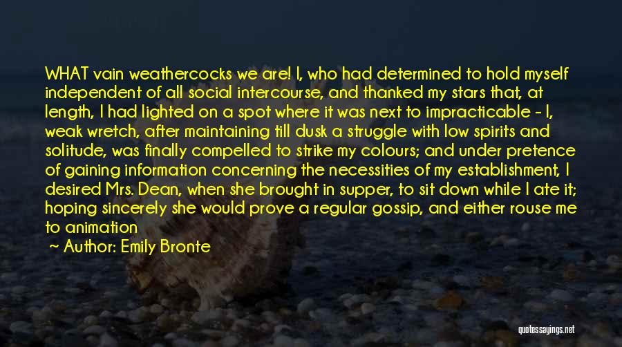 Emily Bronte Quotes: What Vain Weathercocks We Are! I, Who Had Determined To Hold Myself Independent Of All Social Intercourse, And Thanked My