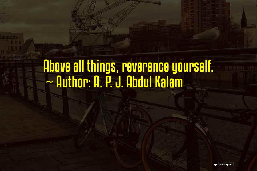 A. P. J. Abdul Kalam Quotes: Above All Things, Reverence Yourself.