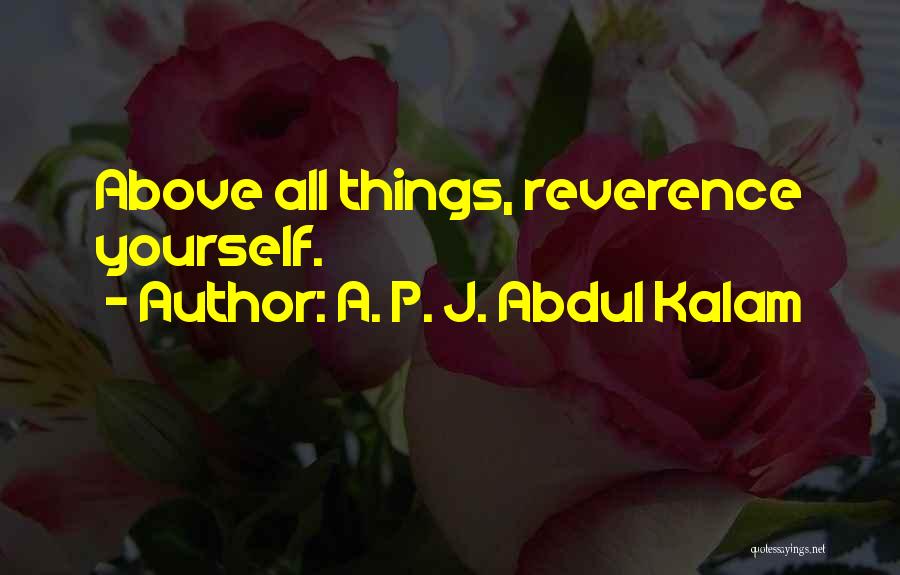 A. P. J. Abdul Kalam Quotes: Above All Things, Reverence Yourself.