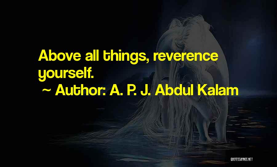 A. P. J. Abdul Kalam Quotes: Above All Things, Reverence Yourself.
