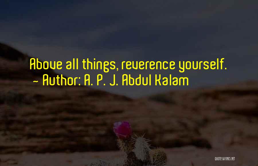A. P. J. Abdul Kalam Quotes: Above All Things, Reverence Yourself.