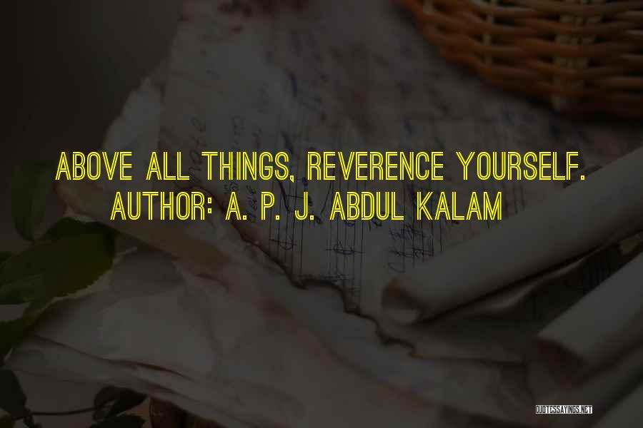 A. P. J. Abdul Kalam Quotes: Above All Things, Reverence Yourself.