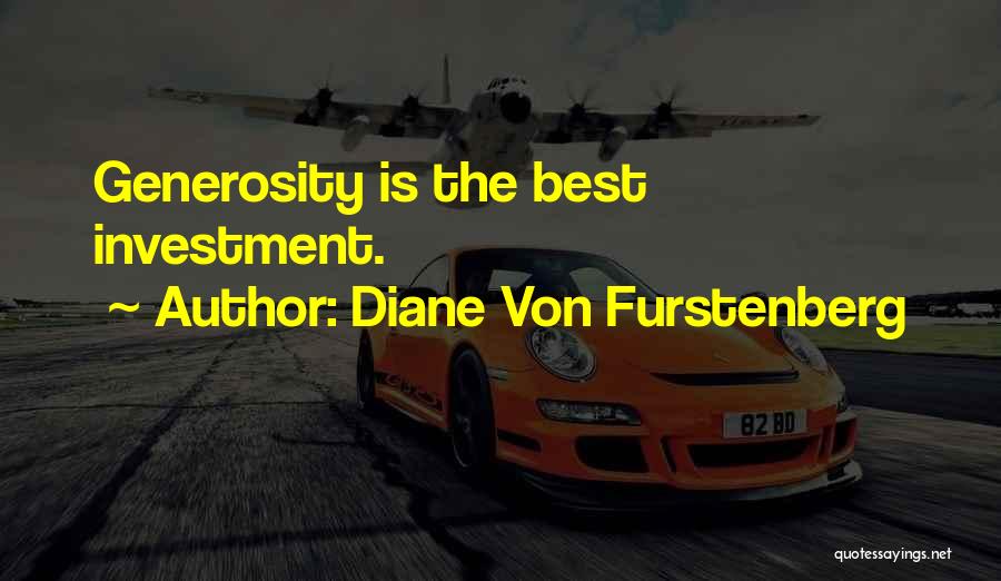 Diane Von Furstenberg Quotes: Generosity Is The Best Investment.