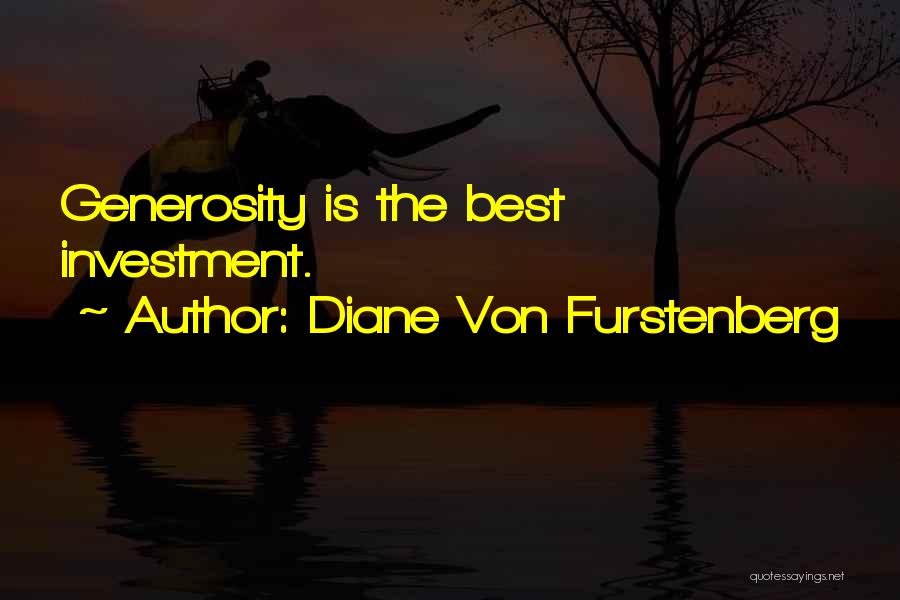 Diane Von Furstenberg Quotes: Generosity Is The Best Investment.