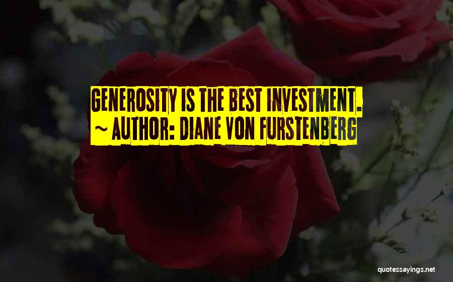 Diane Von Furstenberg Quotes: Generosity Is The Best Investment.