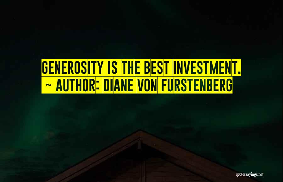 Diane Von Furstenberg Quotes: Generosity Is The Best Investment.