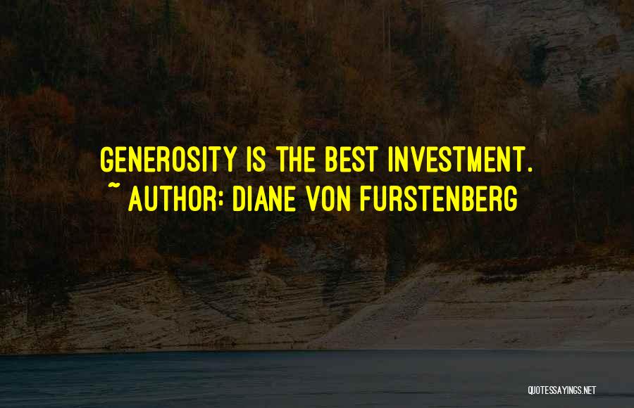 Diane Von Furstenberg Quotes: Generosity Is The Best Investment.