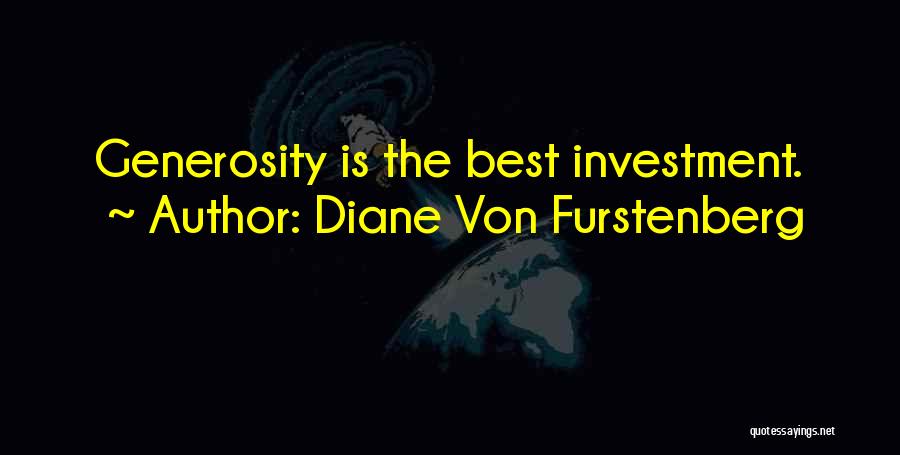 Diane Von Furstenberg Quotes: Generosity Is The Best Investment.