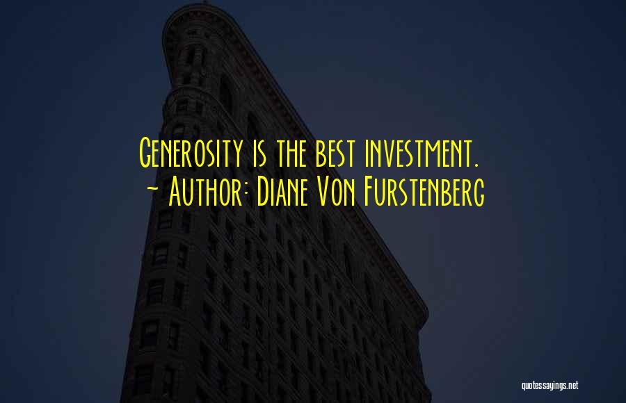 Diane Von Furstenberg Quotes: Generosity Is The Best Investment.