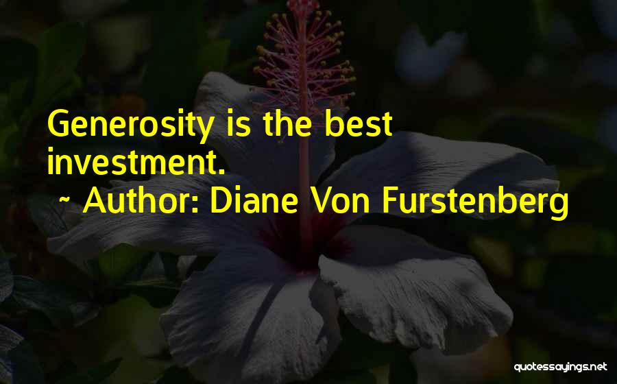 Diane Von Furstenberg Quotes: Generosity Is The Best Investment.