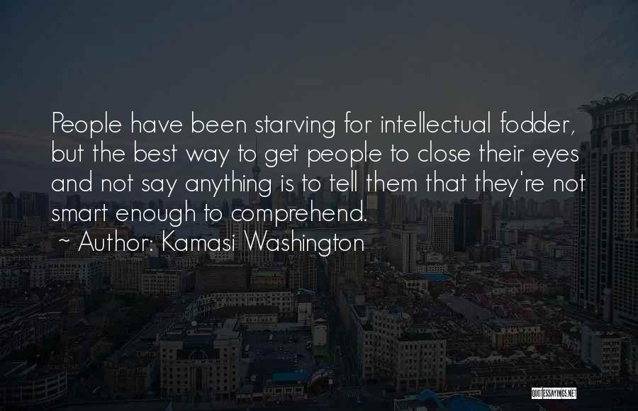 Kamasi Washington Quotes: People Have Been Starving For Intellectual Fodder, But The Best Way To Get People To Close Their Eyes And Not