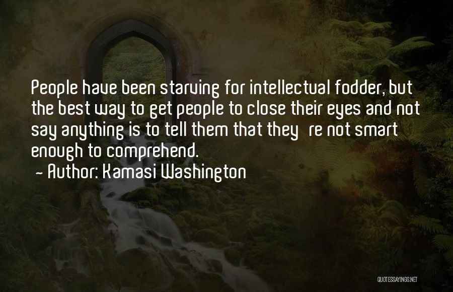 Kamasi Washington Quotes: People Have Been Starving For Intellectual Fodder, But The Best Way To Get People To Close Their Eyes And Not