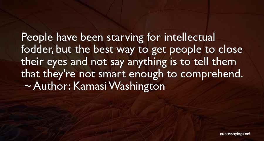 Kamasi Washington Quotes: People Have Been Starving For Intellectual Fodder, But The Best Way To Get People To Close Their Eyes And Not