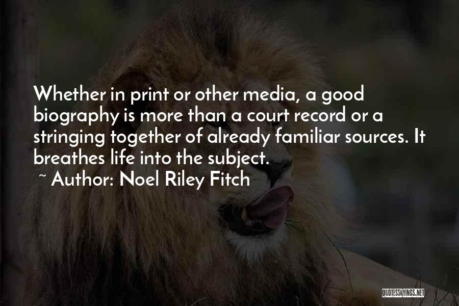 Noel Riley Fitch Quotes: Whether In Print Or Other Media, A Good Biography Is More Than A Court Record Or A Stringing Together Of