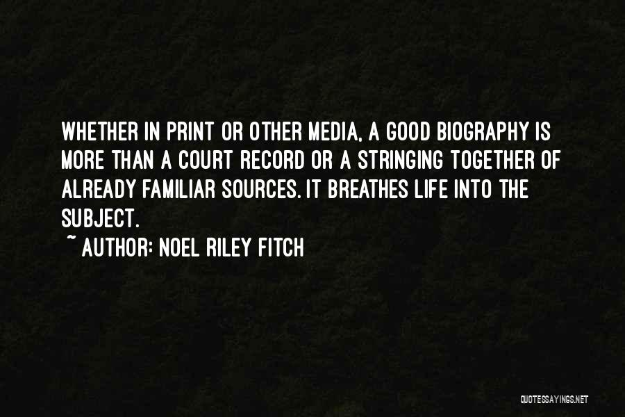 Noel Riley Fitch Quotes: Whether In Print Or Other Media, A Good Biography Is More Than A Court Record Or A Stringing Together Of