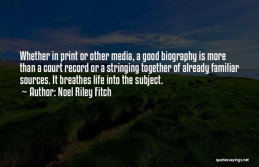 Noel Riley Fitch Quotes: Whether In Print Or Other Media, A Good Biography Is More Than A Court Record Or A Stringing Together Of