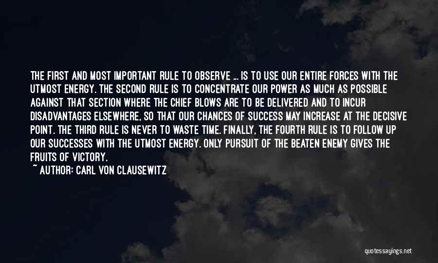 Carl Von Clausewitz Quotes: The First And Most Important Rule To Observe ... Is To Use Our Entire Forces With The Utmost Energy. The