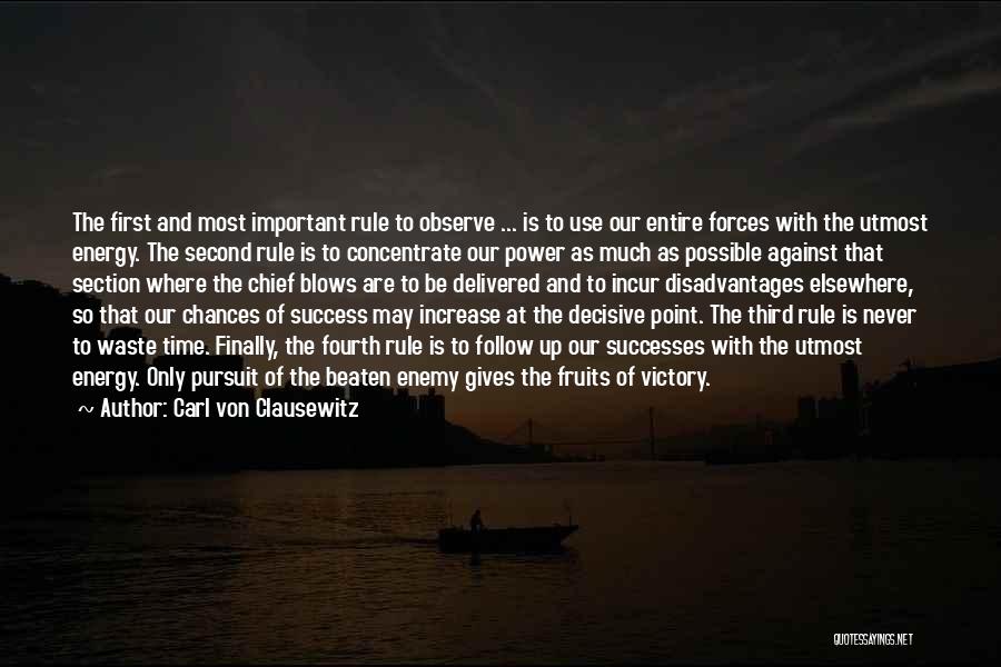 Carl Von Clausewitz Quotes: The First And Most Important Rule To Observe ... Is To Use Our Entire Forces With The Utmost Energy. The