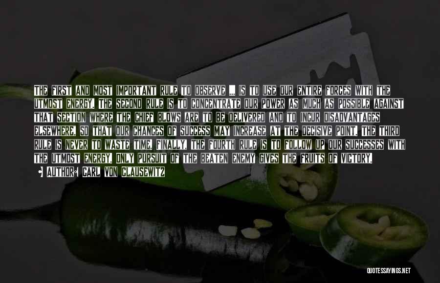 Carl Von Clausewitz Quotes: The First And Most Important Rule To Observe ... Is To Use Our Entire Forces With The Utmost Energy. The
