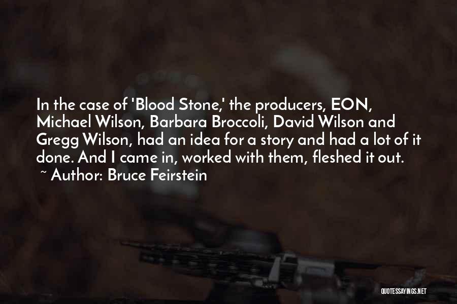 Bruce Feirstein Quotes: In The Case Of 'blood Stone,' The Producers, Eon, Michael Wilson, Barbara Broccoli, David Wilson And Gregg Wilson, Had An