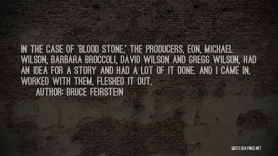 Bruce Feirstein Quotes: In The Case Of 'blood Stone,' The Producers, Eon, Michael Wilson, Barbara Broccoli, David Wilson And Gregg Wilson, Had An