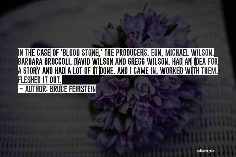 Bruce Feirstein Quotes: In The Case Of 'blood Stone,' The Producers, Eon, Michael Wilson, Barbara Broccoli, David Wilson And Gregg Wilson, Had An