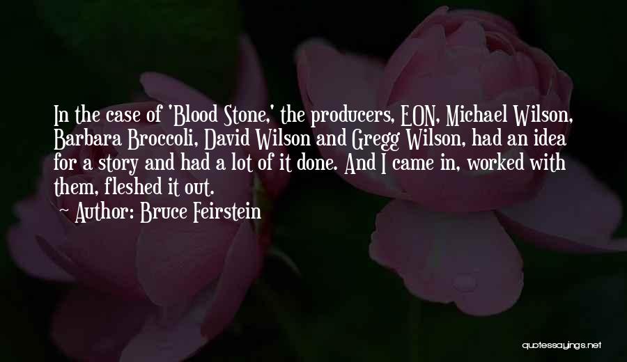 Bruce Feirstein Quotes: In The Case Of 'blood Stone,' The Producers, Eon, Michael Wilson, Barbara Broccoli, David Wilson And Gregg Wilson, Had An